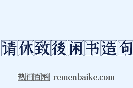 请休致後闲书造句是什么意思的图片